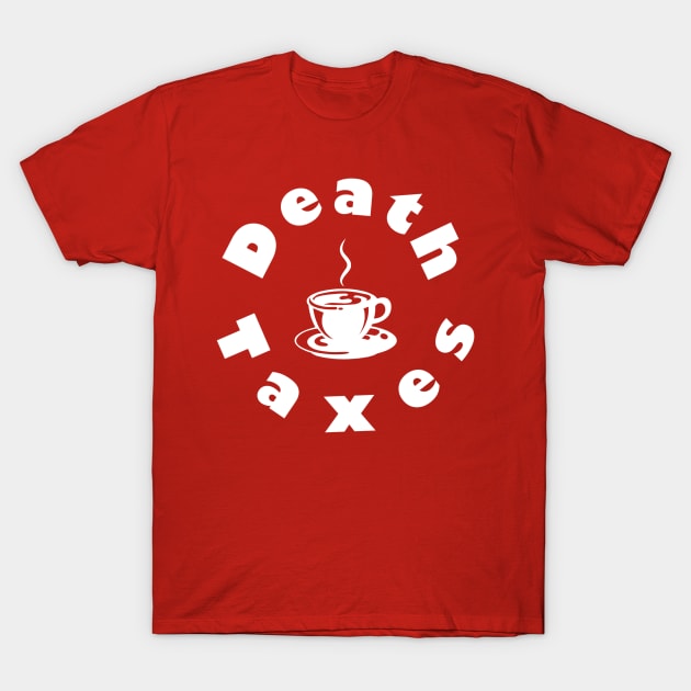 Death, Taxes, Coffee T-Shirt by DMcK Designs